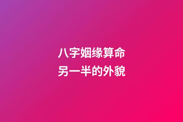 八字姻缘算命另一半的外貌