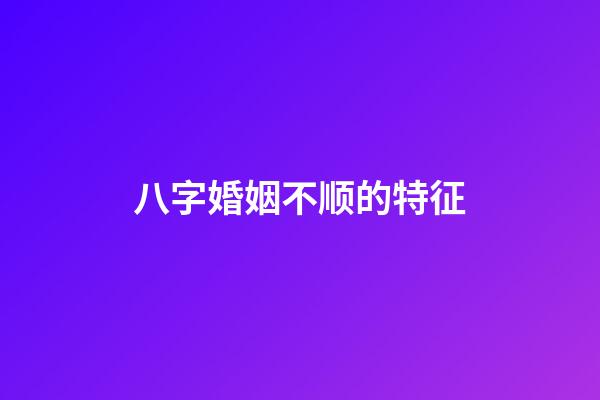 八字婚姻不顺的特征