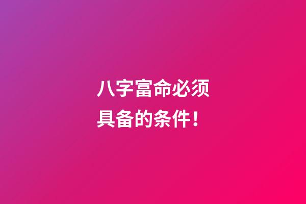 八字富命必须具备的条件！