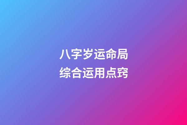 八字岁运命局综合运用点窍