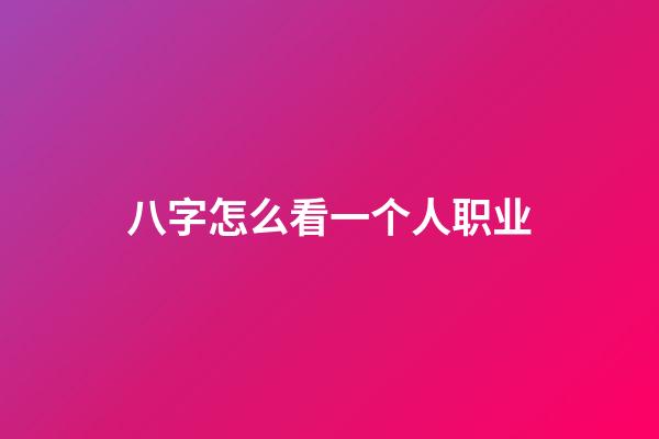 八字怎么看一个人职业?