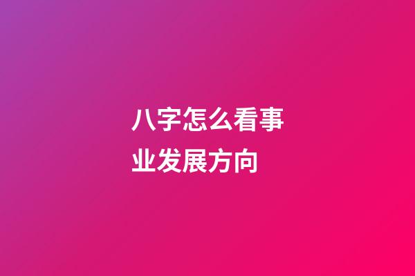 八字怎么看事业发展方向