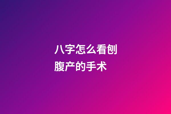 八字怎么看刨腹产的手术