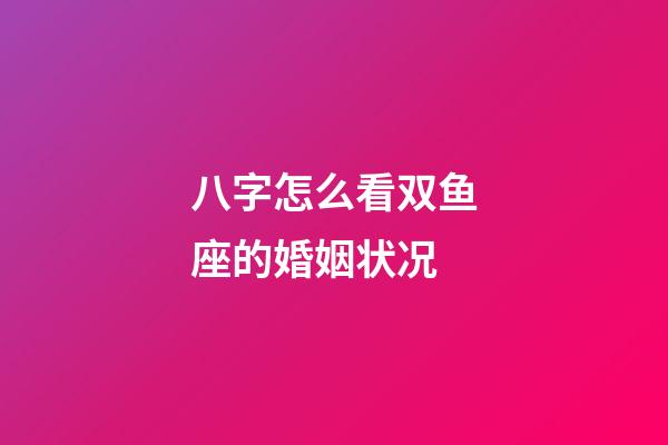 八字怎么看双鱼座的婚姻状况-第1张-星座运势-玄机派