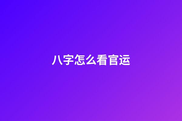 八字怎么看官运