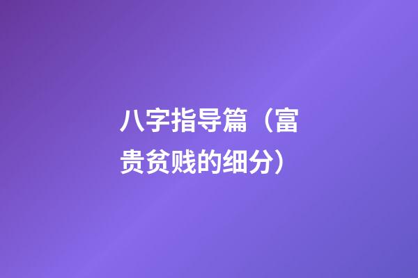 八字指导篇（富贵贫贱的细分）