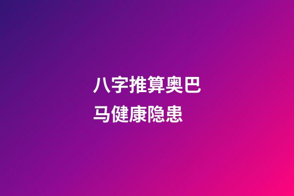 八字推算奥巴马健康隐患