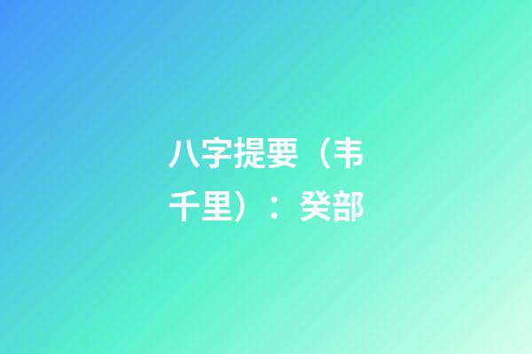 八字提要（韦千里）：癸部