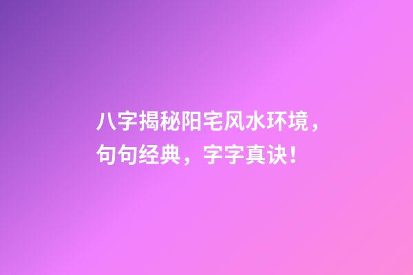 八字揭秘阳宅风水环境，句句经典，字字真诀！