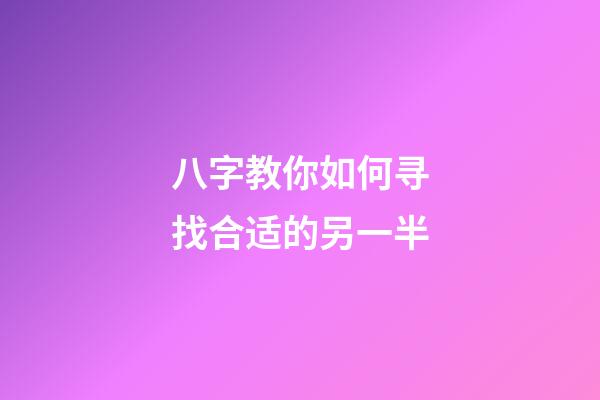 八字教你如何寻找合适的另一半