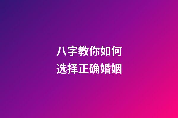 八字教你如何选择正确婚姻