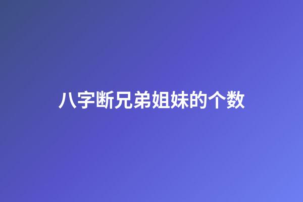 八字断兄弟姐妹的个数