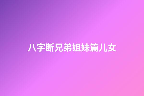 八字断兄弟姐妹篇儿女