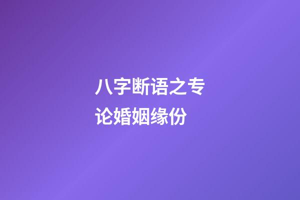 八字断语之专论婚姻缘份
