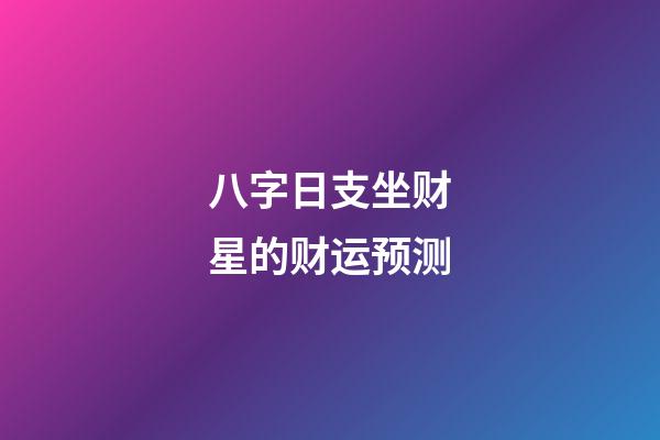 八字日支坐财星的财运预测