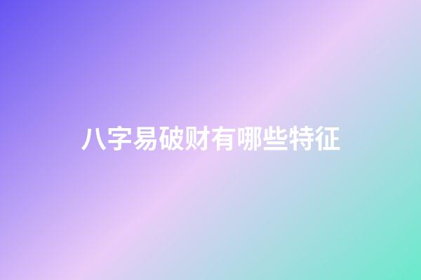 八字易破财有哪些特征