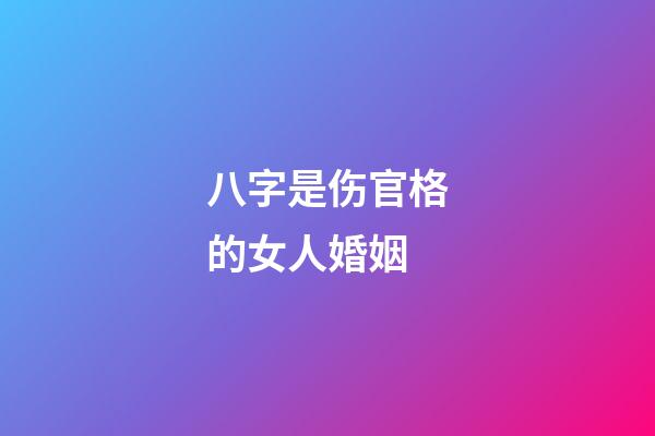 八字是伤官格的女人婚姻
