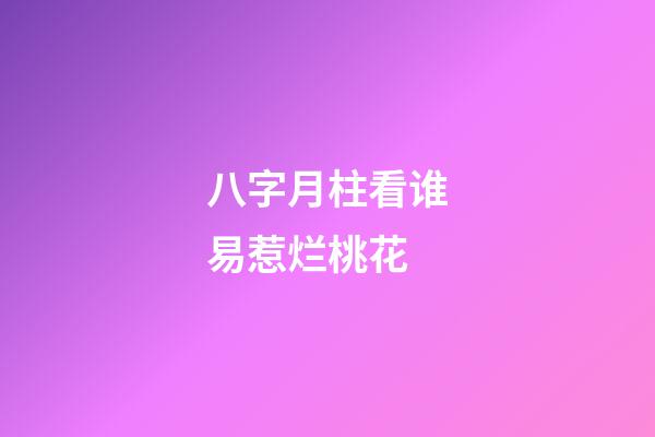 八字月柱看谁易惹烂桃花