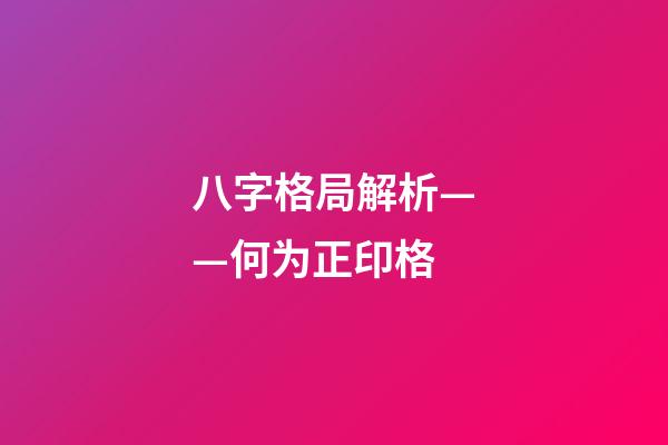 八字格局解析——何为正印格