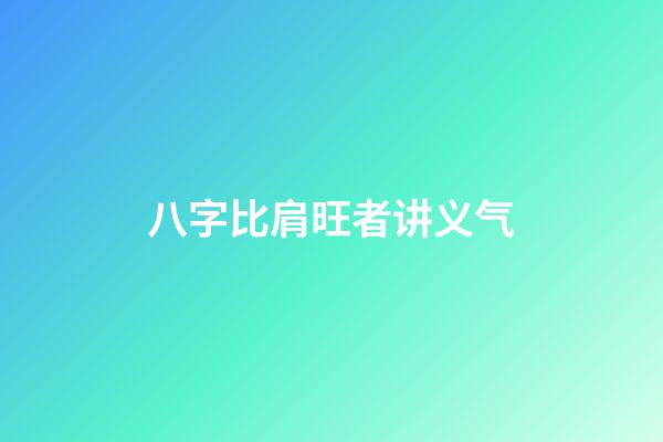 八字比肩旺者讲义气