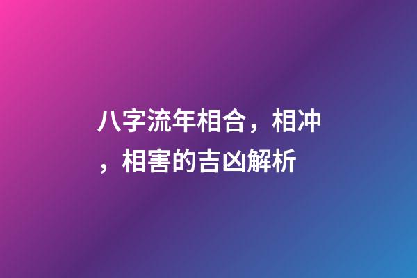 八字流年相合，相冲，相害的吉凶解析
