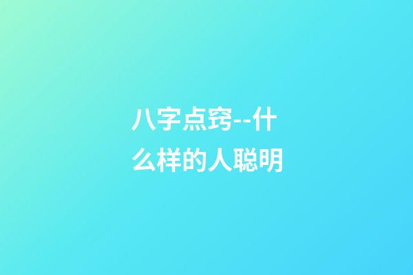 八字点窍--什么样的人聪明