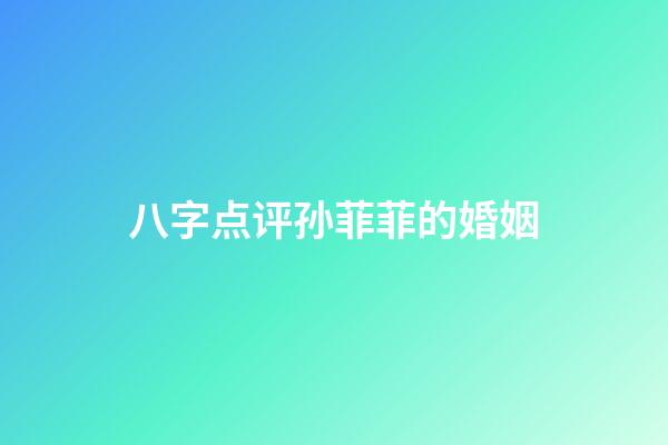 八字点评孙菲菲的婚姻