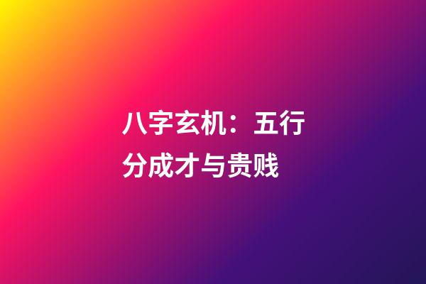 八字玄机：五行分成才与贵贱