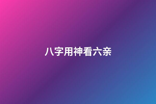 八字用神看六亲