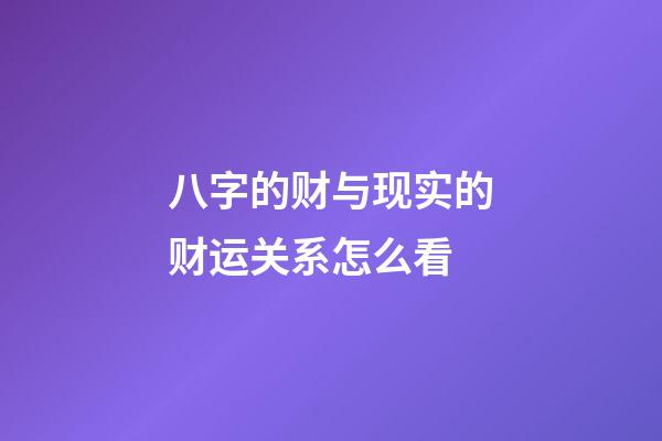 八字的财与现实的财运关系怎么看
