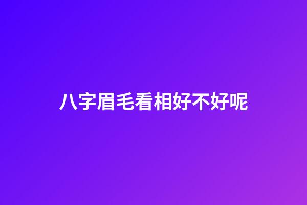 八字眉毛看相好不好呢
