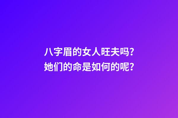 八字眉的女人旺夫吗？她们的命是如何的呢？