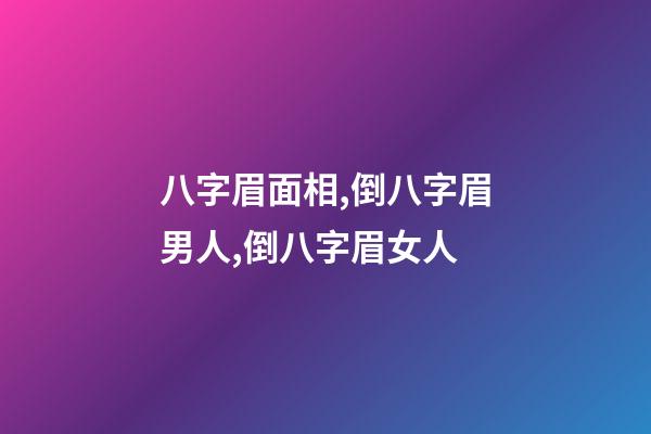 八字眉面相,倒八字眉男人,倒八字眉女人