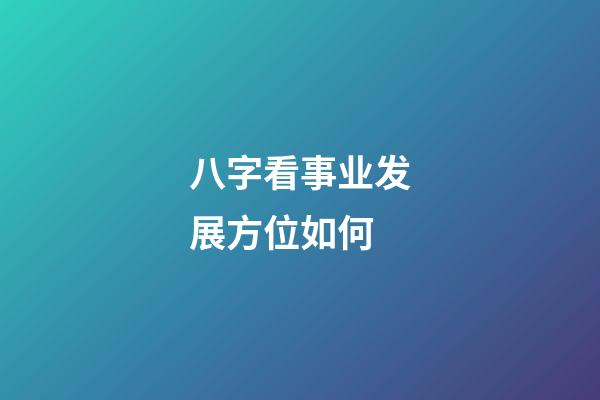 八字看事业发展方位如何