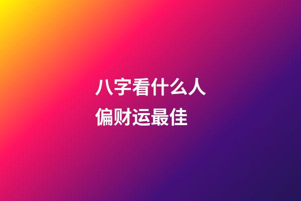 八字看什么人偏财运最佳