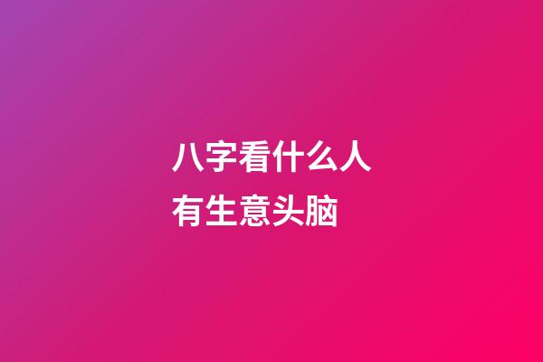 八字看什么人有生意头脑