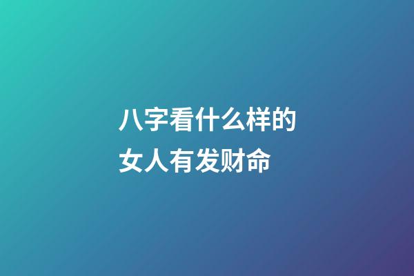 八字看什么样的女人有发财命