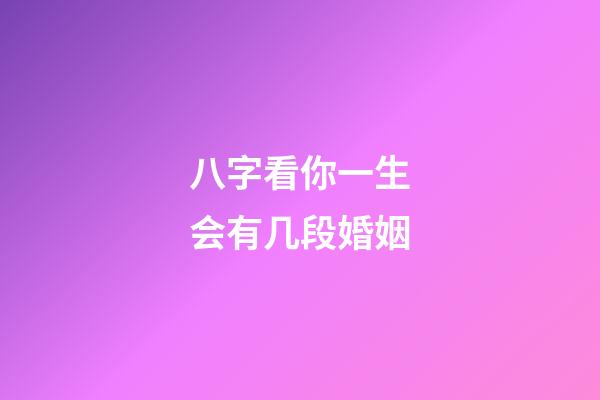 八字看你一生会有几段婚姻