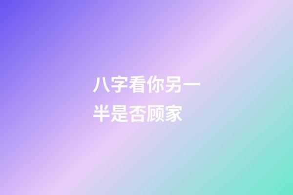 八字看你另一半是否顾家