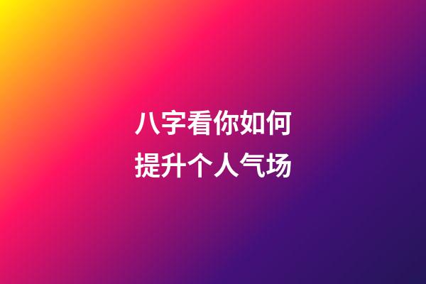 八字看你如何提升个人气场