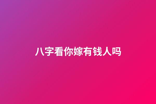 八字看你嫁有钱人吗