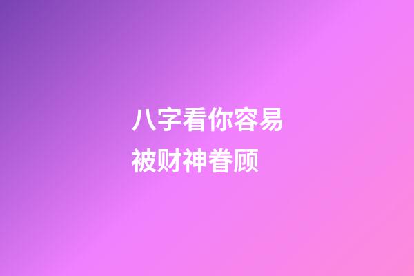 八字看你容易被财神眷顾