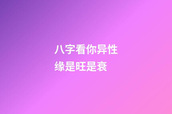 八字看你异性缘是旺是衰