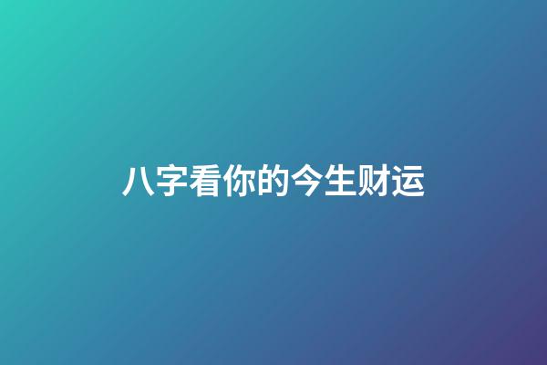 八字看你的今生财运