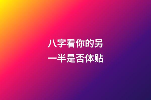 八字看你的另一半是否体贴