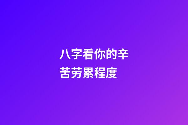 八字看你的辛苦劳累程度