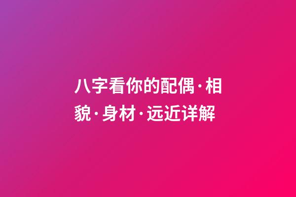 八字看你的配偶·相貌·身材·远近详解