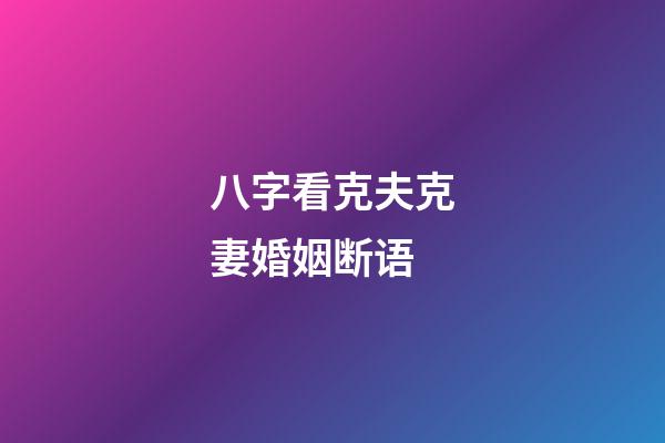 八字看克夫克妻婚姻断语