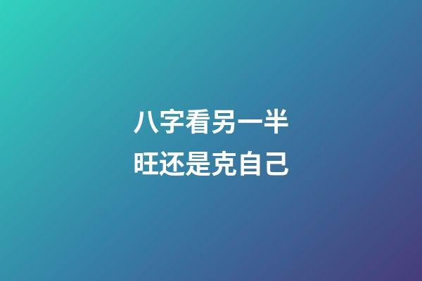 八字看另一半旺还是克自己