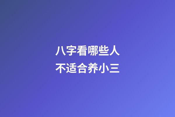 八字看哪些人不适合养小三